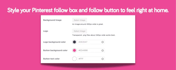 Customize your Pinterest follow box layout, logo, and colors directly from your Tasty Pins dashboard.