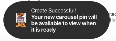 "Create successful! Your new carousel pin will be available to view when it is ready."